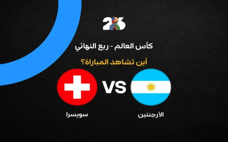 القنوات الناقلة لمواجهة الأرجنتين وسويسرا المرتقبة في ربع نهائي كأس العالم 2026